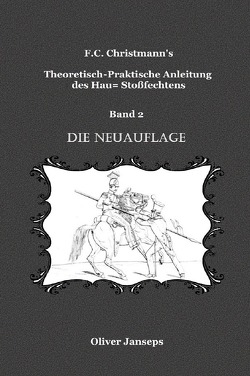 F.C. Christmanns Theoretisch – Praktische Anleitung des Hau= Stoßfechtens / Theoretisch – Praktische Anleitung des Hau= Stoßfechtens von Christmann,  F.C., Janseps,  Oliver