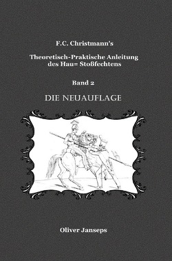 F.C. Christmanns Theoretisch – Praktische Anleitung des Hau= Stoßfechtens / Theoretisch – Praktische Anleitung des Hau= Stoßfechtens von Christmann,  F.C., Janseps,  Oliver