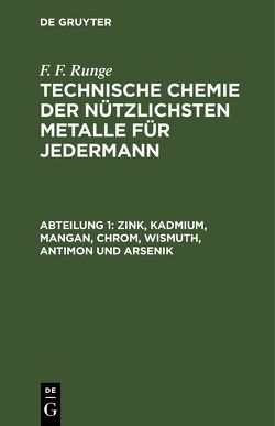 F. F. Runge: Technische Chemie der nützlichsten Metalle für Jedermann / Zink, Kadmium, Mangan, Chrom, Wismuth, Antimon und Arsenik von Runge,  F. F.