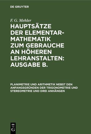 F. G. Mehler: Hauptsätze der Elementar-Mathematik zum Gebrauche an… / Planimetrie und Arithmetik nebst den Anfangsgründen der Trigonometrie und Stereometrie und drei Anhängen von Mehler,  F. G.