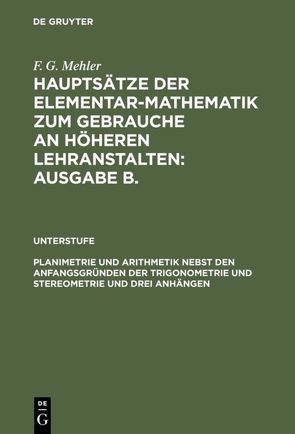 F. G. Mehler: Hauptsätze der Elementar-Mathematik zum Gebrauche an… / Planimetrie und Arithmetik nebst den Anfangsgründen der Trigonometrie und Stereometrie und drei Anhängen von Mehler,  F. G., Schulte-Tiggs,  A.