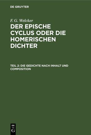 F. G. Welcker: Der epische Cyclus oder die homerischen Dichter / Die Gedichte nach Inhalt und Composition von Welcker,  F. G.