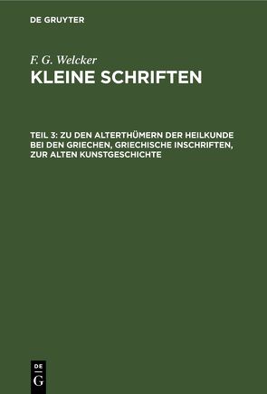 F. G. Welcker: Kleine Schriften / Zu den Alterthümern der Heilkunde bei den Griechen, griechische Inschriften, zur alten Kunstgeschichte von Welcker,  F. G.