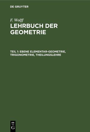 F. Wolff: Lehrbuch der Geometrie / Ebene Elementar-Geometrie, Trigonometrie, Theilungslehre von Wolff,  F.