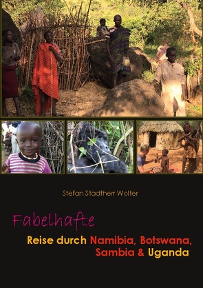 Fabelhafte Reise durch Namibia, Botswana, Sambia & Uganda von Stadtherr Wolter,  Stefan