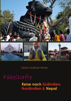 Fabelhafte Reise nach Südindien, Nordindien & Nepal von Stadtherr Wolter,  Stefan