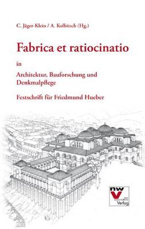 Fabrica et ratiocinatio in Architektur, Bauforschung und Denkmalpflege von Jäger-Klein,  Caroline, Kolbitsch,  Andreas