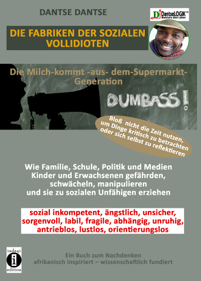 Die Fabriken der SOZIALEN VOLLIDIOTEN: Die Milch-kommt-aus-dem-Supermarkt-Generation – Bloß nicht die Zeit nutzen, um Dinge kritisch zu betrachten oder sich selbst zu reflektieren. von Dantse,  Dantse