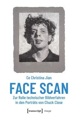 Face Scan – Zur Rolle technischer Bildverfahren in den Porträts von Chuck Close von Jian,  Ce Christina