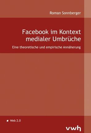 Facebook im Kontext medialer Umbrüche von Sonnberger,  Roman