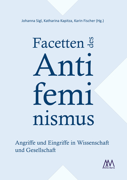 Facetten des Antifeminismus von Fischer,  Karin, Kapitza,  Katharina, Sigl,  Johanna