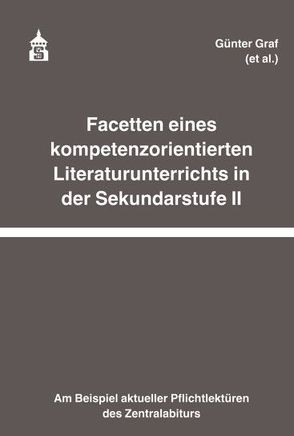 Facetten eines kompetenzorientierten Literaturunterrichts in der Sekundarstufe II von Büchel,  Urban, Fingerhut,  Karlheinz, Graf,  Günter, Jost,  Roland, Schrey,  Dieter