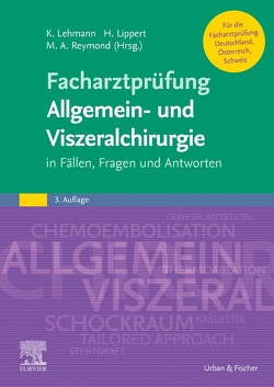 Facharztprüfung Allgemein- und Viszeralchirurgie von Lehmann,  Kuno, Lippert,  Hans, Reymond,  Marc André