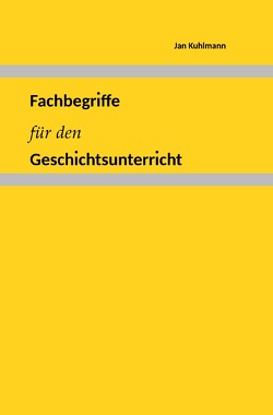 Fachbegriffe für den Geschichtsunterricht von Kuhlmann,  Jan