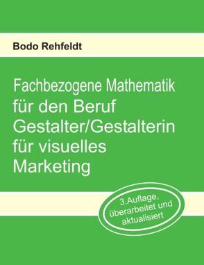 Fachbezogene Mathematik für den Beruf Gestalter/Gestalterin für visuelles Marketing von Rehfeldt,  Bodo