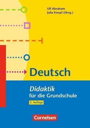 Fachdidaktik für die Grundschule / Deutsch (3. Auflage) von Abraham,  Ulf, Bartnitzky,  Horst, Bismarck,  Kristina, Bräuer,  Christoph, Eriksson-Hotz,  Brigit, Gattermaier,  Klaus, Knapp,  Rudolf, Knopf,  Julia, Kohl,  Eva Maria, Krelle,  Michael, Kupfer-Schreiner,  Claudia, Möbius,  Thomas, Niklas,  Annemarie, Ohlhus,  Sören, Ossner,  Jakob, Pöhlmann-Lang,  Annette, Potthoff,  Ulrike, Richter,  Sigrun, Röber,  Christa, Schäfer,  ,  Joachim, Steiner,  Anne, Vach,  Karin