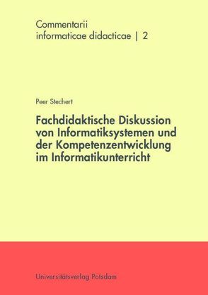 Fachdidaktische Diskussion von Informatiksystemen und der Kompetenzentwicklung im Informatikunterricht von Stechert,  Peer