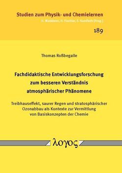 Fachdidaktische Entwicklungsforschung zum besseren Verständnis atmosphärischer Phänomene. Treibhauseffekt, saurer Regen und stratosphärischer Ozonabbau als Kontexte zur Vermittlung von Basiskonzepten der Chemie von Roßbegalle,  Thomas