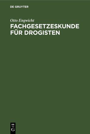 Fachgesetzeskunde für Drogisten von Engwicht,  Otto