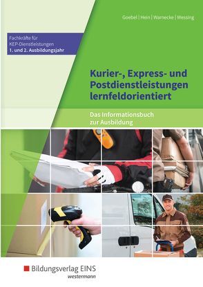 Fachkräfte für Kurier-, Express- und Postdienstleistungen / Kurier-, Express- und Postdienstleistungen lernfeldorientiert: Das Informationsbuch zur Ausbildung von Goebel,  Matthias, Hein,  Michael, Warnecke,  Claudia, Wessing,  Nils