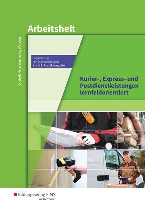 Fachkräfte für Kurier-, Express- und Postdienstleistungen / Kurier-, Express- und Postdienstleistungen lernfeldorientiert: Das Informationsbuch zur Ausbildung von Goebel,  Matthias, Hein,  Michael, Warnecke,  Claudia, Wessing,  Nils