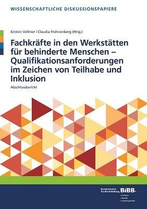 Fachkräfte in den Werkstätten für behinderte Menschen – Qualifikationsanforderungen im Zeichen von Teilhabe und Inklusion von Bundesinstitut für Berufsbildung (BIBB), Frohnenberg,  Claudia, Vollmer,  Kirsten