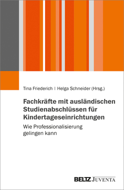 Fachkräfte mit ausländischen Studienabschlüssen für Kindertageseinrichtungen von Friederich,  Tina, Schneider,  Helga