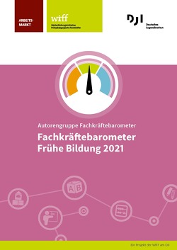 Fachkräftebarometer Frühe Bildung 2021 von Behrer,  Karin, Dr. Hanssen,  Kirsten, Gessler,  Angelique, Hartwich,  Pascal, Peucker,  Christian, Prof. Dr. Fuchs-­Rechlin,  Kerstin, Prof. Dr. Rauschenbach,  Thomas, Tillmann,  Katja