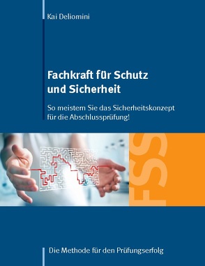 Fachkraft für Schutz und Sicherheit: So meistern Sie das Sicherheitskonzept für die Abschlussprüfung! von Deliomini,  Kai