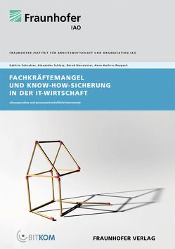 Fachkräftemangel und Know-how Sicherung in der IT-Wirtschaft. von Bienzeisler,  Bernd, Raupach,  Anne-Kathrin, Schletz,  Alexander, Schnalzer,  Kathrin