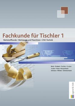 Fachkunde für Tischler / Fachkunde für Tischler 1 von Breis,  Florian, Drabek,  Erich, Fischler,  Michael, Gruber,  Robert, Hrabe,  Christoph, Maier,  Harald, Rosenthaler,  Markus, Schwarz,  Peter, Winter,  Franz, Zimmermann,  Georg