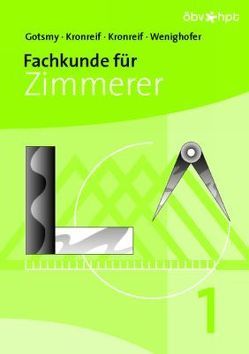 Fachkunde für Zimmerer – 1. Teil von Gotsmy,  Friedrick, Kronreif,  Franz, Kronreif,  Mathias, Wenighofer,  August