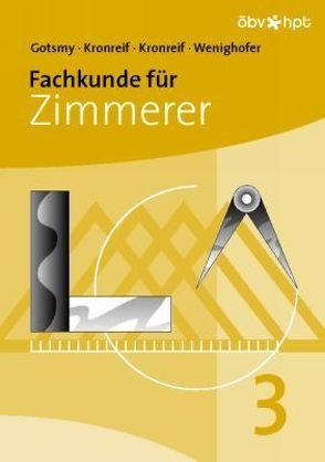 Fachkunde für Zimmerer – 3. Teil von Gotsmy,  Friedrich, Kronreif,  Franz, Kronreif,  Mathias, Wenighofer,  August