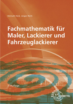 Fachmathematik für Maler, Lackierer und Fahrzeuglackierer von Heid,  Helmuth, Reith,  Jürgen