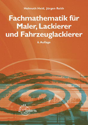 Fachmathematik für Maler, Lackierer und Fahrzeuglackierer von Heid,  Helmuth, Reith,  Jürgen