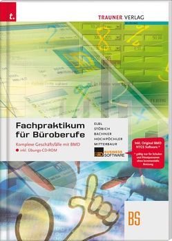 Fachpraktikum für Büroberufe: Komplexe Geschäftsfälle mit BMD inkl. CD-Rom von Bachner,  Sabine, Elbl,  Wolfgang, Hochpöchler ,  Marianne, Mayrhofer,  Claus, Mitterbaur,  Franz, Stöbich ,  Berta