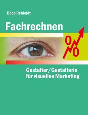 Fachrechnen für Gestalter/Gestalterin für visuelles Marketing von Rehfeldt,  Bodo