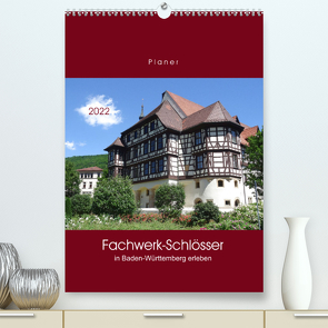 Fachwerk-Schlösser in Baden-Württemberg erleben (Premium, hochwertiger DIN A2 Wandkalender 2022, Kunstdruck in Hochglanz) von Keller,  Angelika