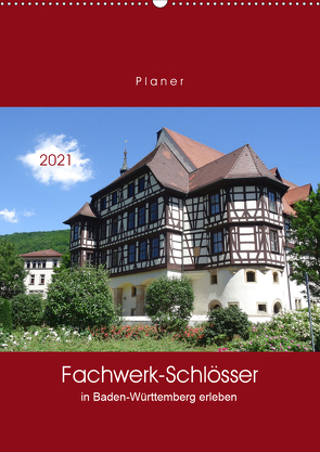 Fachwerk-Schlösser in Baden-Württemberg erleben (Wandkalender 2021 DIN A2 hoch) von Keller,  Angelika