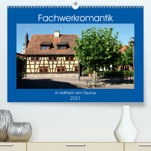 Fachwerkromantik in Hofheim am Taunus (Premium, hochwertiger DIN A2 Wandkalender 2021, Kunstdruck in Hochglanz) von Dürr,  Brigitte