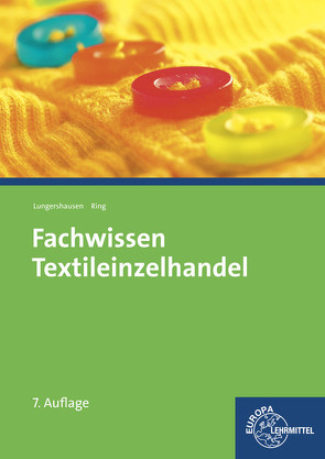 Fachwissen Textileinzelhandel von Beck,  Joachim, Eberle,  Hannelore, Gonser,  Elke, Hornberger,  Marianne, Kilgus,  Roland, Klassen,  Bodo, Kupke,  Renate, Löbbert,  Reinhard, Lungershausen,  Helmut, Menzer,  Dieter, Mertes,  Ursula, Moll,  Andrea, Ring,  Werner