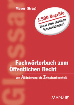 Fachwörterbuch zum Öffentl.Recht von Abänderung bis Zwischenbescheid von Mayer,  Heinz, Perthold-Stoitzner,  Bettina, Stöger,  Karl, Szüsz,  Martina, Zeleny,  Klaus