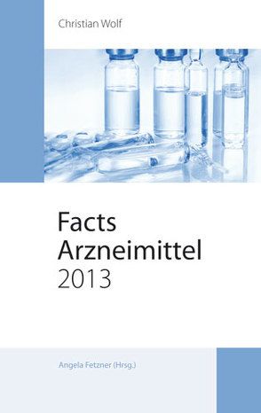 Facts Arzneimittel 2013 von Fetzner,  Angela, Wolf,  Christian