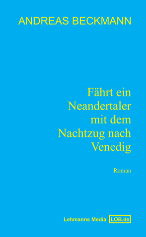 Fährt ein Neandertaler mit dem Nachtzug nach Venedig von Beckmann,  Andreas