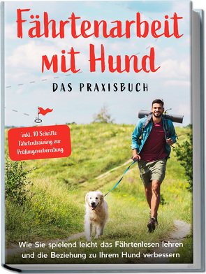 Fährtenarbeit mit Hund – Das Praxisbuch: Wie Sie spielend leicht das Fährtenlesen lehren und die Beziehung zu Ihrem Hund verbessern | inkl. 10 Schritte Fährtentraining zur Prüfungsvorbereitung von Cordes,  Sebastian