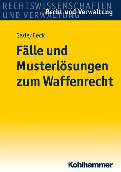 Fälle und Musterlösungen zum Waffenrecht von Beck,  Jürgen, Gade,  Gunther Dietrich