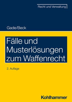 Fälle und Musterlösungen zum Waffenrecht von Beck,  Jürgen, Gade,  Gunther Dietrich