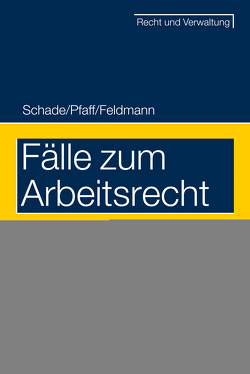 Fälle zum Arbeitsrecht von Feldmann,  Eva, Pfaff,  Stephan, Schade,  Georg Friedrich