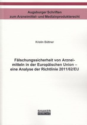 Fälschungssicherheit von Arzneimitteln in der Europäischen Union – eine Analyse der Richtlinie 2011/62/EU von Büttner,  Kristin