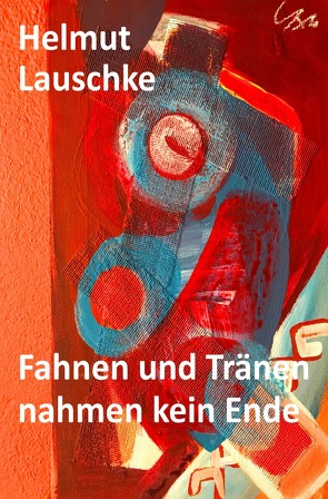 Fahnen und Tränen nahmen kein Ende von Lauschke,  Helmut